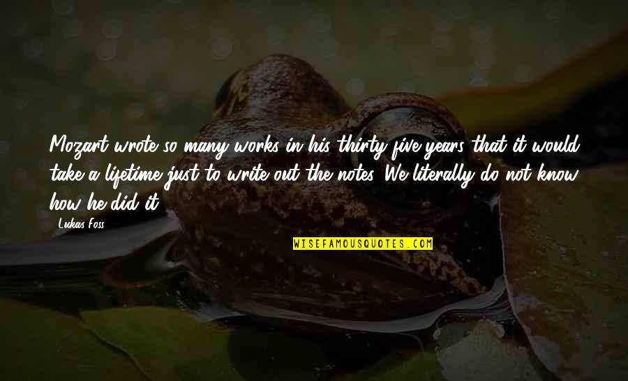 His Own Write Quotes By Lukas Foss: Mozart wrote so many works in his thirty-five His Own Write Quotes By Lukas Foss: Mozart wrote so many works in his thirty-five