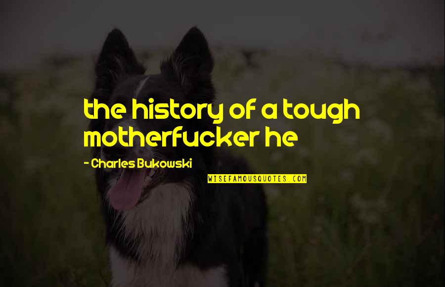 His Past Followed Quotes By Charles Bukowski: the history of a tough motherfucker he His Past Followed Quotes By Charles Bukowski: the history of a tough motherfucker he