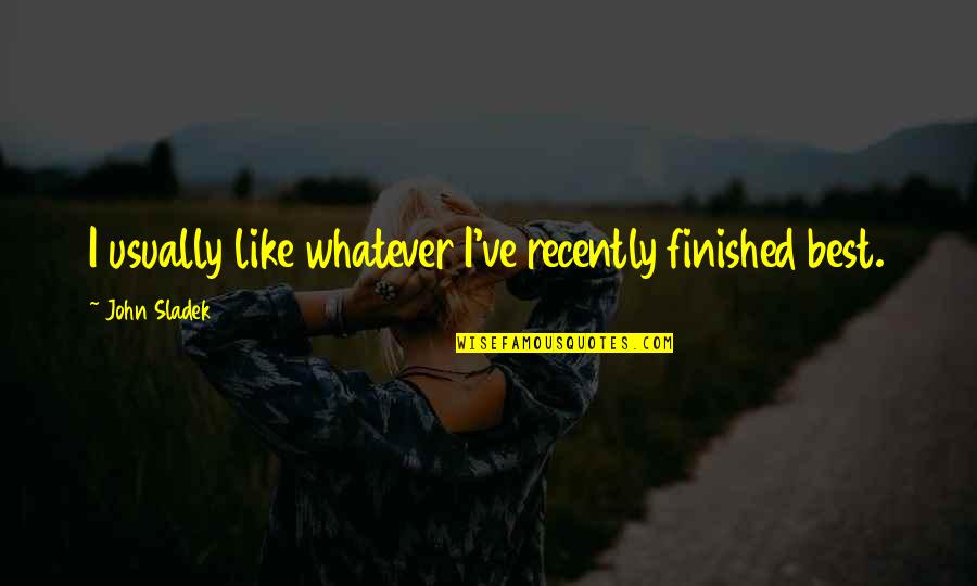 His Past Followed Quotes By John Sladek: I usually like whatever I've recently finished best. His Past Followed Quotes By John Sladek: I usually like whatever I've recently finished best.