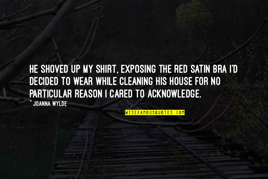 His Shirt Quotes By Joanna Wylde: He shoved up my shirt, exposing the red