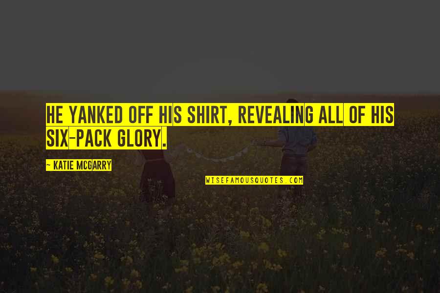 His Shirt Quotes By Katie McGarry: He yanked off his shirt, revealing all of