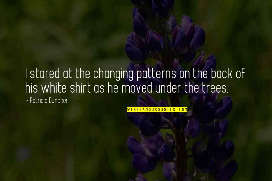 His Shirt Quotes By Patricia Duncker: I stared at the changing patterns on the