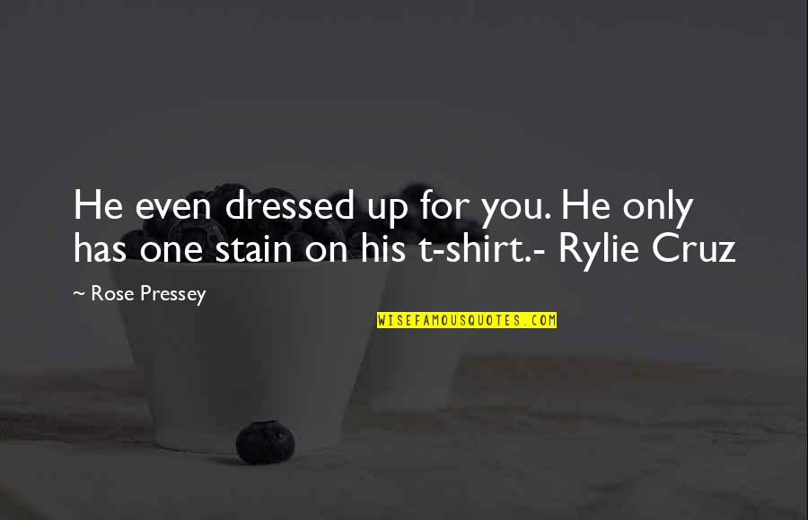 His Shirt Quotes By Rose Pressey: He even dressed up for you. He only