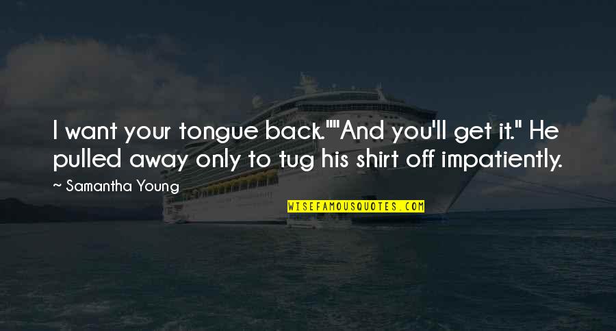 His Shirt Quotes By Samantha Young: I want your tongue back.""And you'll get it."