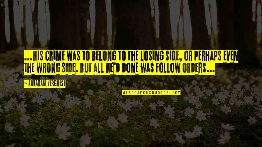 His Side Quotes By Abraham Verghese: ...his crime was to belong to the losing His Side Quotes By Abraham Verghese: ...his crime was to belong to the losing