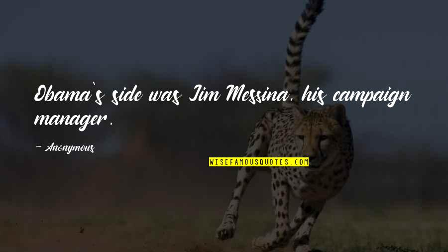 His Side Quotes By Anonymous: Obama's side was Jim Messina, his campaign manager.