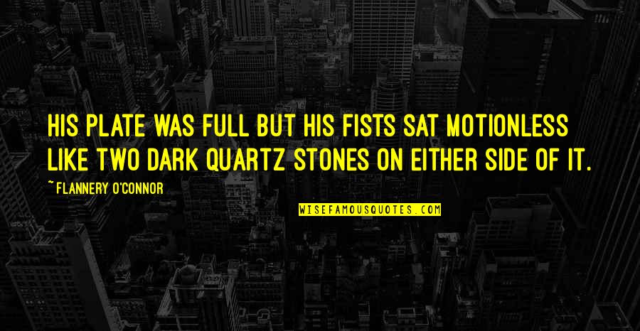 His Side Quotes By Flannery O'Connor: His plate was full but his fists sat His Side Quotes By Flannery O'Connor: His plate was full but his fists sat