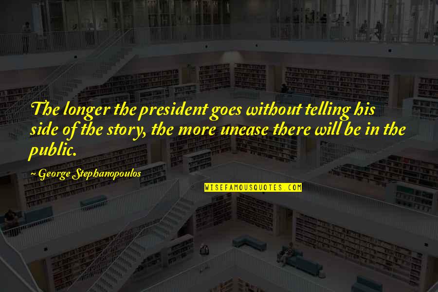 His Side Quotes By George Stephanopoulos: The longer the president goes without telling his His Side Quotes By George Stephanopoulos: The longer the president goes without telling his