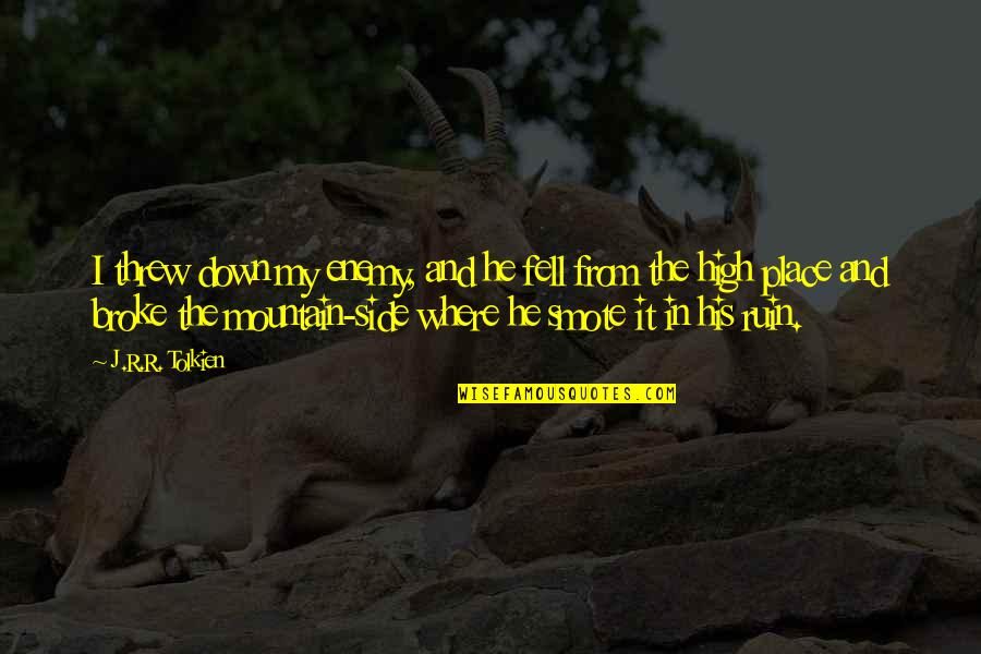 His Side Quotes By J.R.R. Tolkien: I threw down my enemy, and he fell His Side Quotes By J.R.R. Tolkien: I threw down my enemy, and he fell