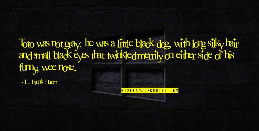 His Side Quotes By L. Frank Baum: Toto was not gray; he was a little