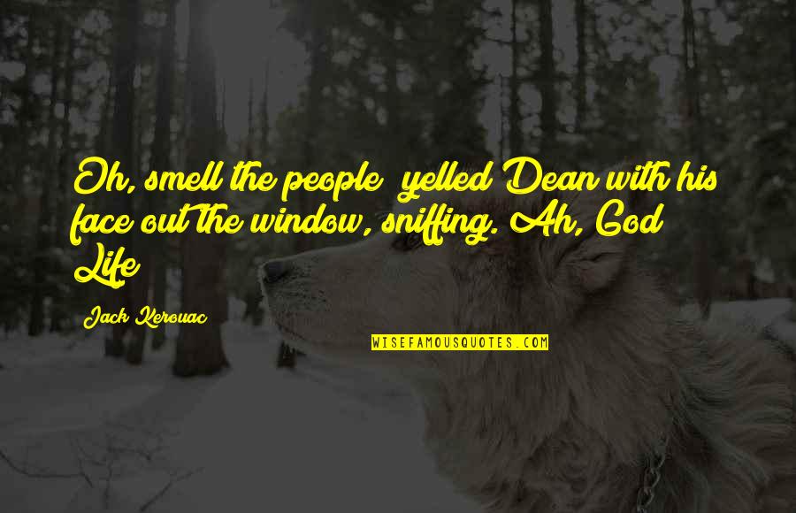 His Smell Quotes By Jack Kerouac: Oh, smell the people! yelled Dean with his