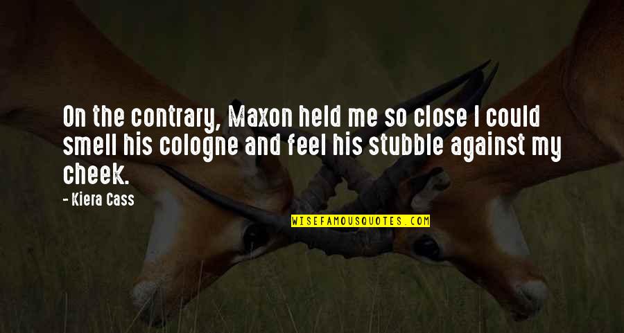 His Smell Quotes By Kiera Cass: On the contrary, Maxon held me so close