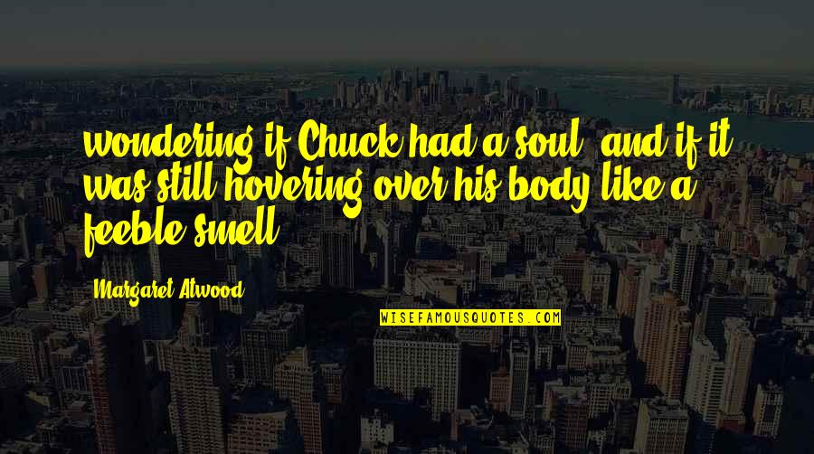 His Smell Quotes By Margaret Atwood: wondering if Chuck had a soul, and if