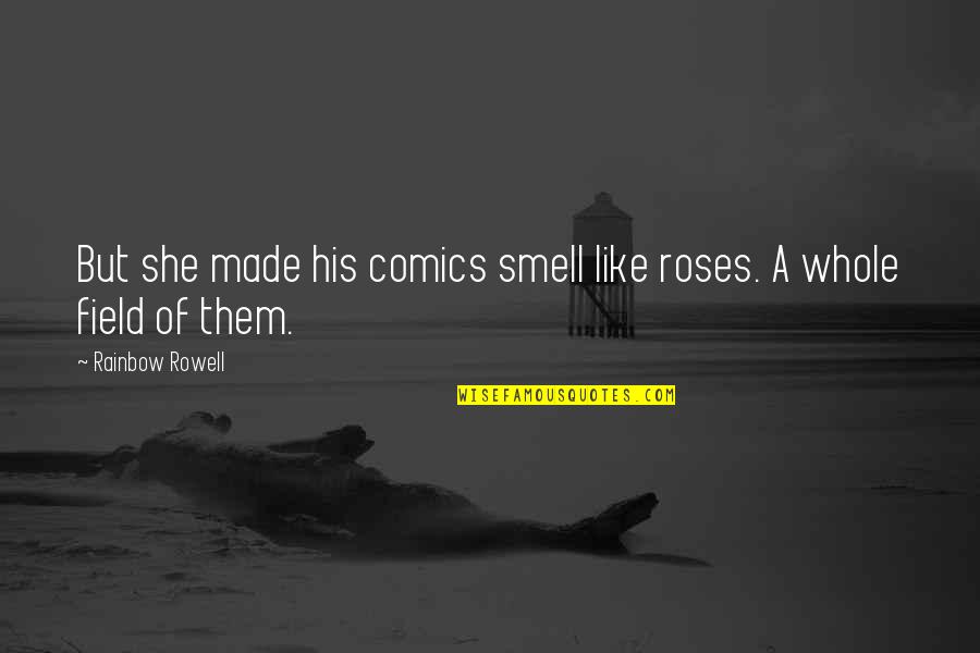 His Smell Quotes By Rainbow Rowell: But she made his comics smell like roses.