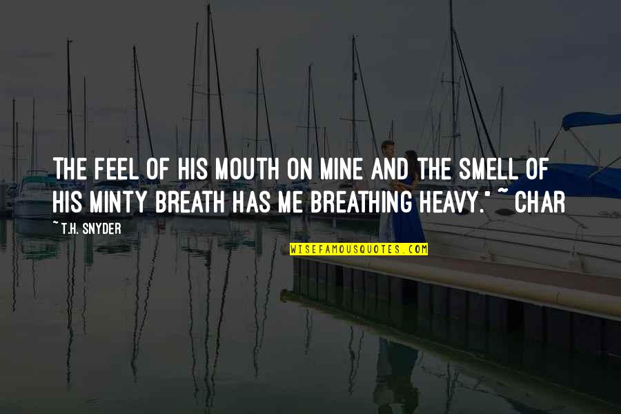 His Smell Quotes By T.H. Snyder: The feel of his mouth on mine and