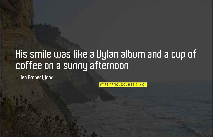 His Smile Love Quotes By Jen Archer Wood: His smile was like a Dylan album and