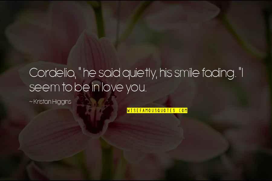 His Smile Love Quotes By Kristan Higgins: Cordelia, " he said quietly, his smile fading.