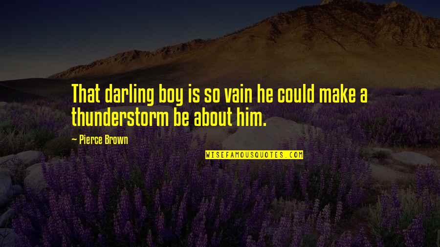 His Smile Love Quotes By Pierce Brown: That darling boy is so vain he could