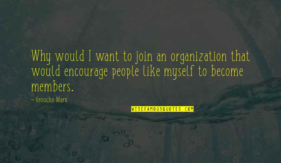 His Smile Makes Me Smile Quotes By Groucho Marx: Why would I want to join an organization His Smile Makes Me Smile Quotes By Groucho Marx: Why would I want to join an organization