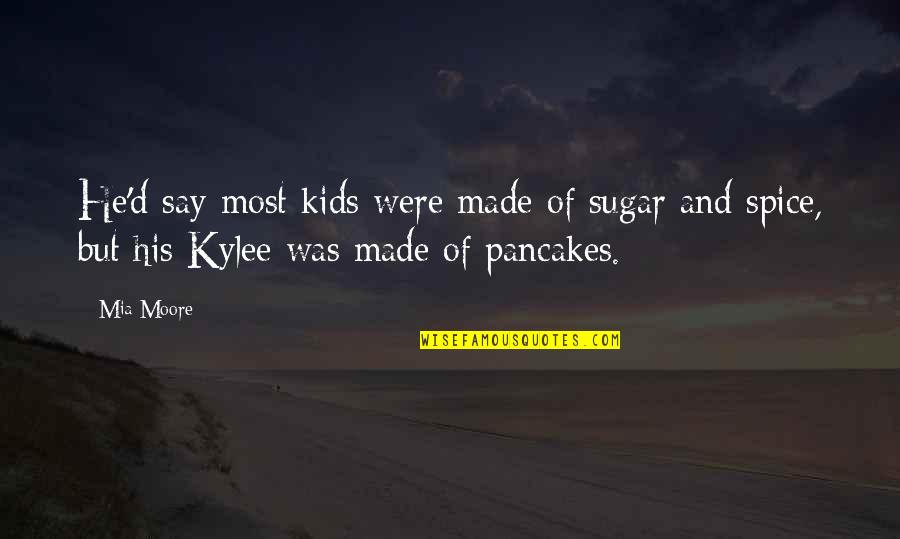 His So Cute Quotes By Mia Moore: He'd say most kids were made of sugar