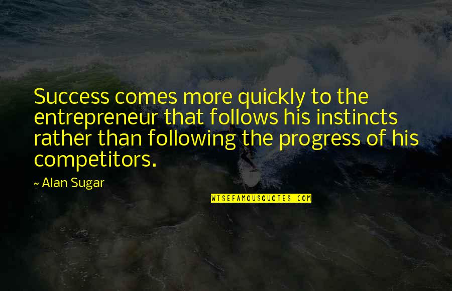His Success Quotes By Alan Sugar: Success comes more quickly to the entrepreneur that