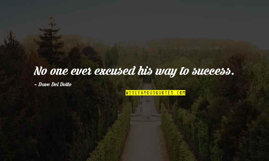 His Success Quotes By Dave Del Dotto: No one ever excused his way to success.