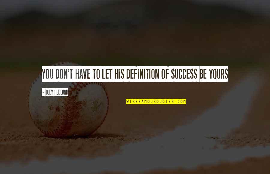 His Success Quotes By Jody Hedlund: You don't have to let his definition of