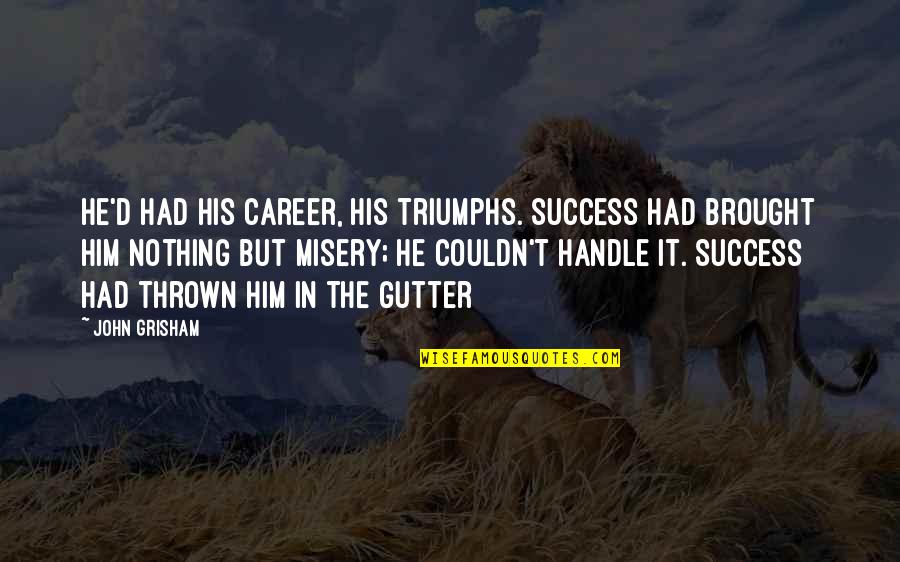 His Success Quotes By John Grisham: He'd had his career, his triumphs. Success had