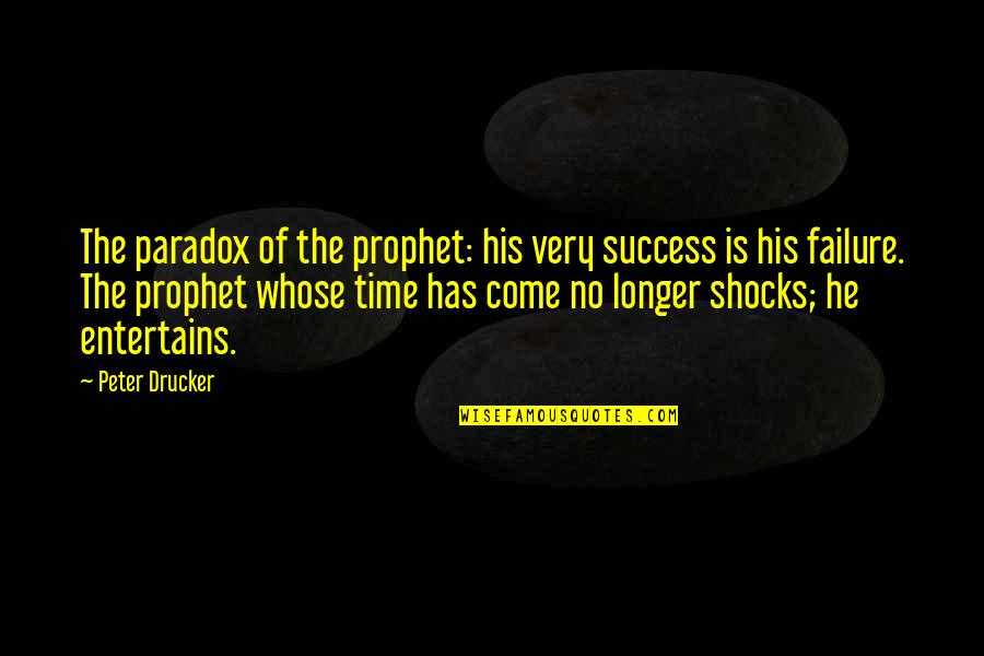 His Success Quotes By Peter Drucker: The paradox of the prophet: his very success
