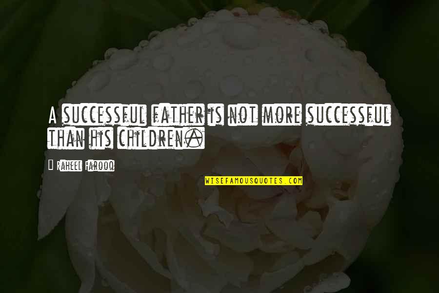 His Success Quotes By Raheel Farooq: A successful father is not more successful than