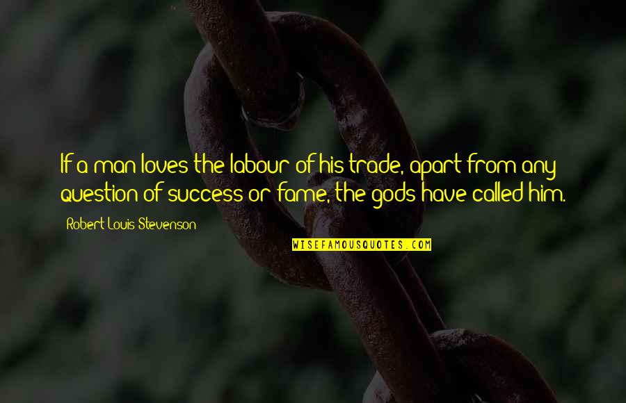 His Success Quotes By Robert Louis Stevenson: If a man loves the labour of his