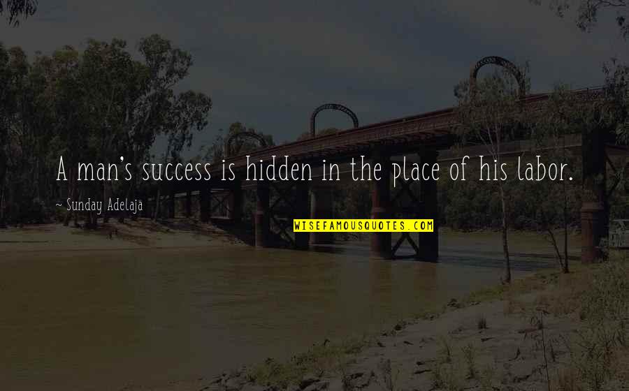 His Success Quotes By Sunday Adelaja: A man's success is hidden in the place