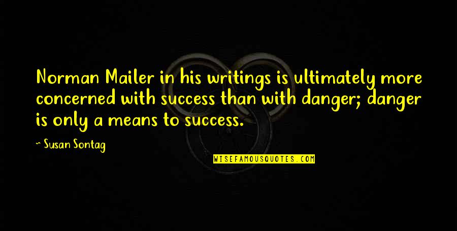 His Success Quotes By Susan Sontag: Norman Mailer in his writings is ultimately more