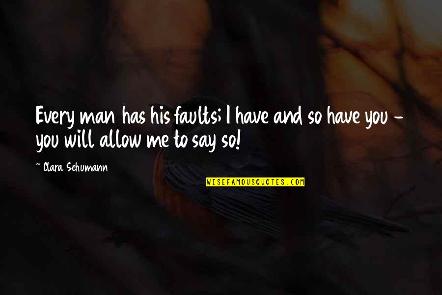 His Sweetness Quotes By Clara Schumann: Every man has his faults; I have and