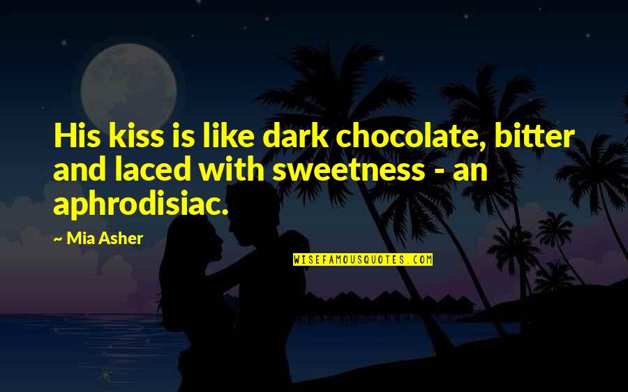 His Sweetness Quotes By Mia Asher: His kiss is like dark chocolate, bitter and
