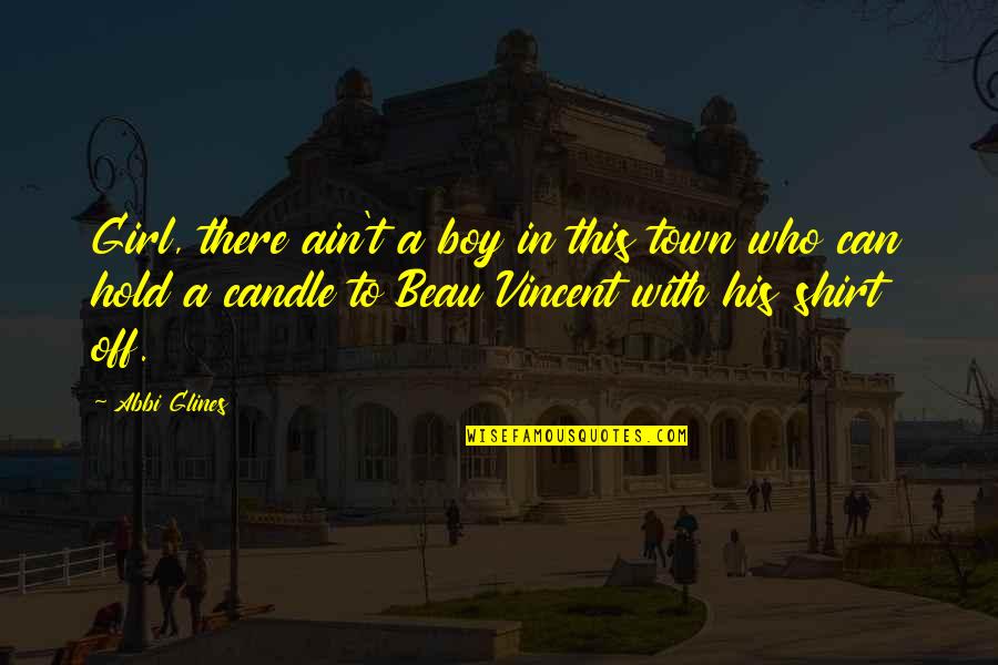 His T Shirt Quotes By Abbi Glines: Girl, there ain't a boy in this town
