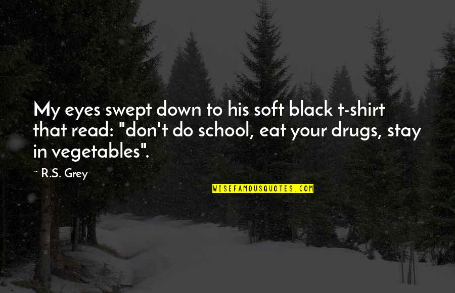 His T Shirt Quotes By R.S. Grey: My eyes swept down to his soft black