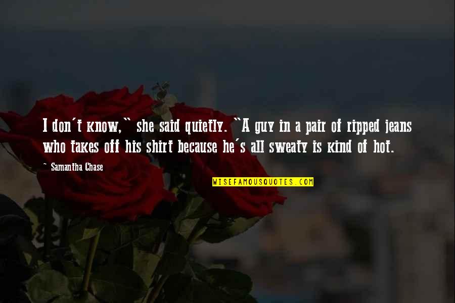 His T Shirt Quotes By Samantha Chase: I don't know," she said quietly. "A guy