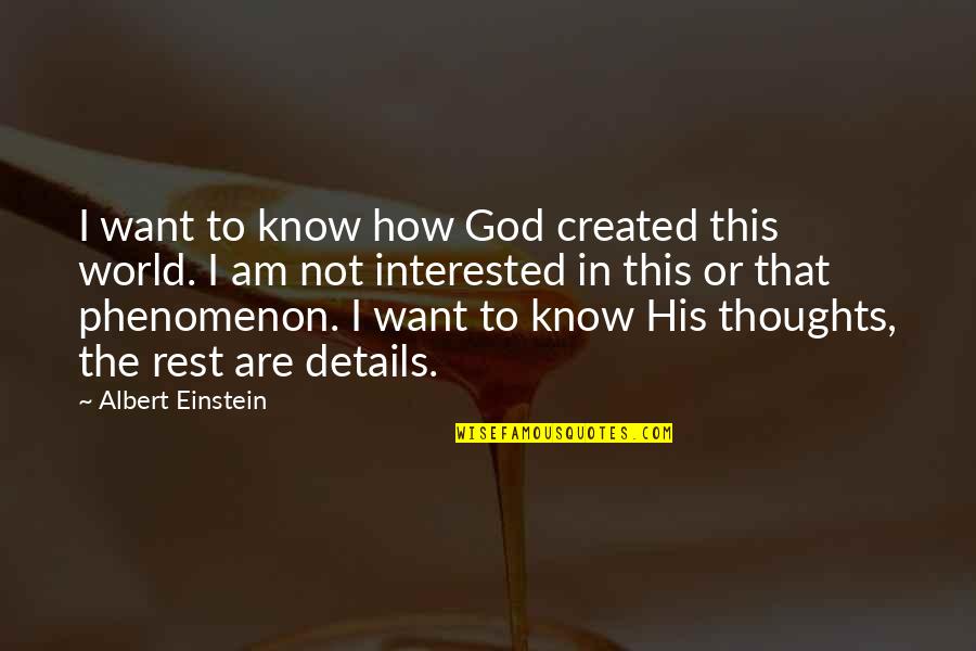 His Thoughts Quotes By Albert Einstein: I want to know how God created this