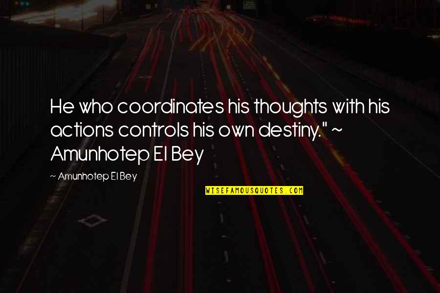 His Thoughts Quotes By Amunhotep El Bey: He who coordinates his thoughts with his actions