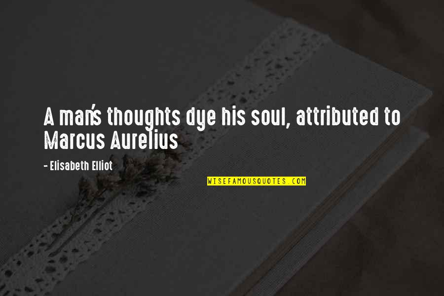 His Thoughts Quotes By Elisabeth Elliot: A man's thoughts dye his soul, attributed to