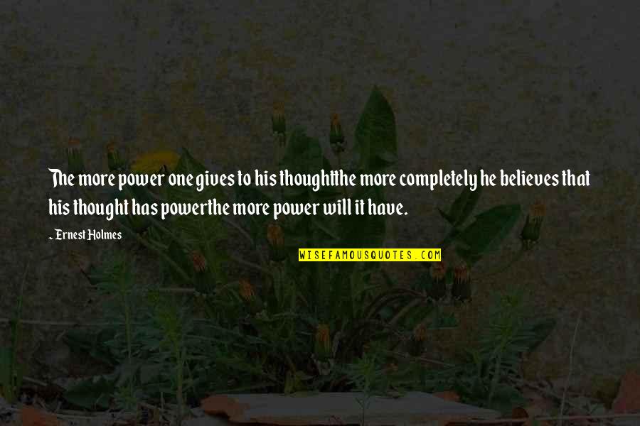 His Thoughts Quotes By Ernest Holmes: The more power one gives to his thoughtthe