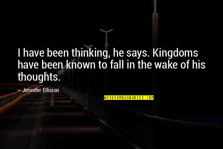 His Thoughts Quotes By Jennifer Ellision: I have been thinking, he says. Kingdoms have