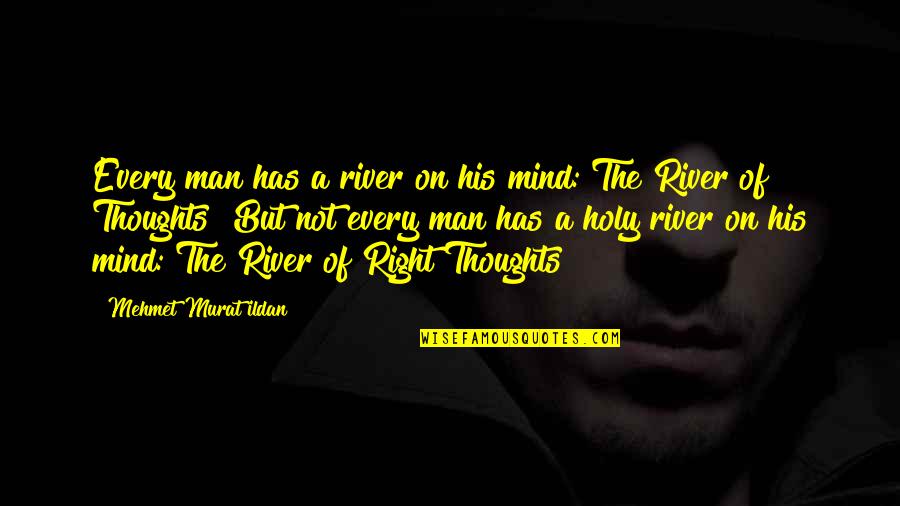 His Thoughts Quotes By Mehmet Murat Ildan: Every man has a river on his mind: