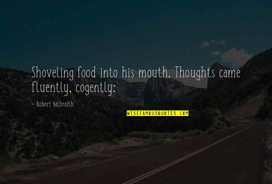 His Thoughts Quotes By Robert Galbraith: Shoveling food into his mouth. Thoughts came fluently,