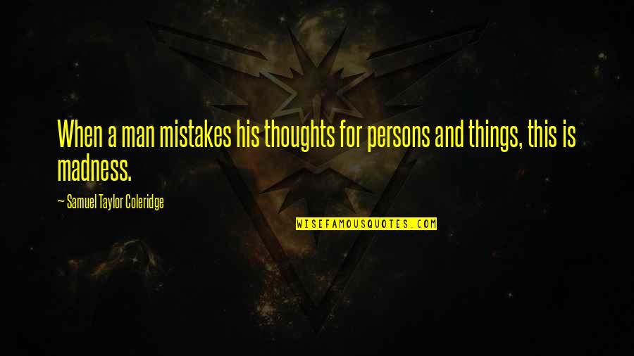 His Thoughts Quotes By Samuel Taylor Coleridge: When a man mistakes his thoughts for persons