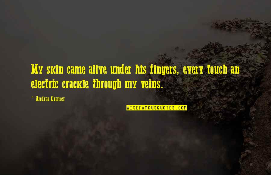 His Touch Quotes By Andrea Cremer: My skin came alive under his fingers, every