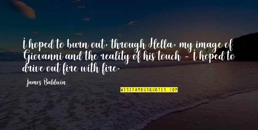 His Touch Quotes By James Baldwin: I hoped to burn out, through Hella, my