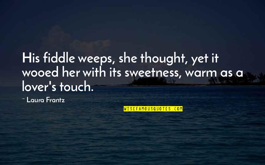 His Touch Quotes By Laura Frantz: His fiddle weeps, she thought, yet it wooed