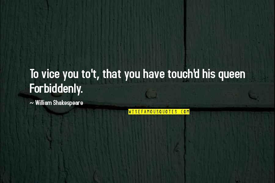 His Touch Quotes By William Shakespeare: To vice you to't, that you have touch'd